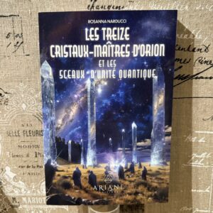 Les treize cristaux-maîtres d'Orion et les Sceaux d'unité quantique. Bienvenu dans ce voyage inédit et captivant au coeur du Cercle de 13 cristaux-maîtres d'An. Boutique ésotérique La Porte des Secrets